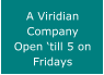 A Viridian Company Open �till 5 on Fridays