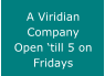 A Viridian Company Open �till 5 on Fridays
