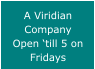 A Viridian Company Open �till 5 on Fridays