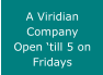 A Viridian Company Open �till 5 on Fridays