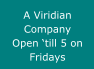 A Viridian Company Open �till 5 on Fridays
