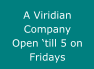 A Viridian Company Open �till 5 on Fridays