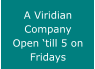 A Viridian Company Open �till 5 on Fridays