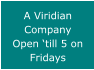 A Viridian Company Open �till 5 on Fridays