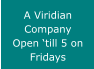 A Viridian Company Open �till 5 on Fridays