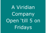 A Viridian Company Open �till 5 on Fridays