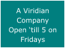 A Viridian Company Open �till 5 on Fridays