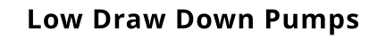 Low Draw Down Pumps