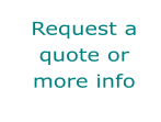 Request a quote or more info