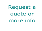 Request a quote or more info