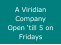 A Viridian Company Open �till 5 on Fridays