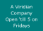 A Viridian Company Open �till 5 on Fridays