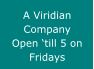 A Viridian Company Open �till 5 on Fridays