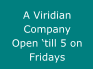 A Viridian Company Open �till 5 on Fridays