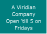 A Viridian Company Open �till 5 on Fridays