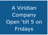 A Viridian Company Open �till 5 on Fridays