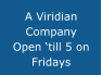 A Viridian Company Open �till 5 on Fridays