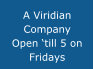 A Viridian Company Open �till 5 on Fridays