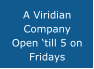 A Viridian Company Open �till 5 on Fridays