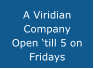 A Viridian Company Open �till 5 on Fridays