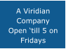 A Viridian Company Open �till 5 on Fridays