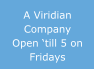 A Viridian Company Open �till 5 on Fridays