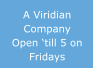 A Viridian Company Open �till 5 on Fridays