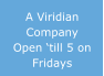 A Viridian Company Open �till 5 on Fridays