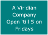 A Viridian Company Open �till 5 on Fridays