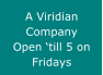 A Viridian Company Open �till 5 on Fridays